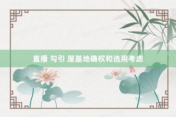 直播 勾引 屋基地确权和选用考虑
